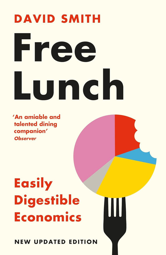 Free Lunch: Easily Digestible Economics - David Smith